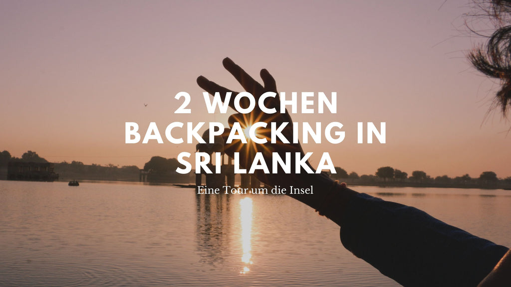 Backpacking 2 Wochen – Eine Tour durch Sri Lanka