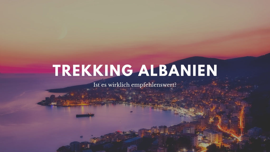 Trekking Albanien: Ist es wirklich empfehlenswert?