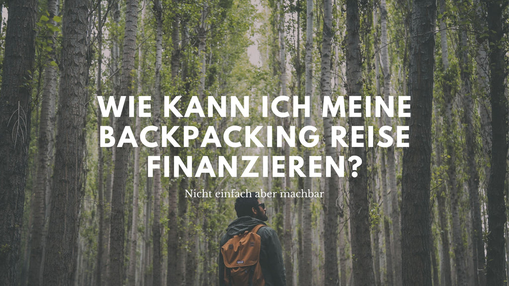 Wie Kann Ich Meine Backpacking Reise Finanzieren?